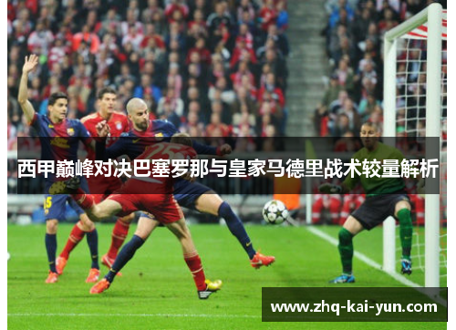西甲巅峰对决巴塞罗那与皇家马德里战术较量解析