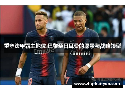 重塑法甲霸主地位 巴黎圣日耳曼的愿景与战略转型