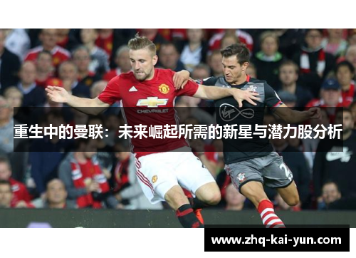 重生中的曼联：未来崛起所需的新星与潜力股分析