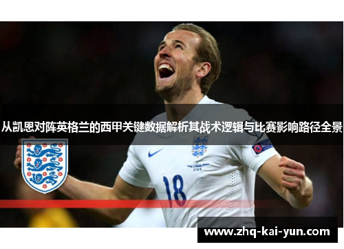 从凯恩对阵英格兰的西甲关键数据解析其战术逻辑与比赛影响路径全景