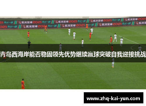 青岛西海岸能否稳固领先优势继续赢球突破自我迎接挑战