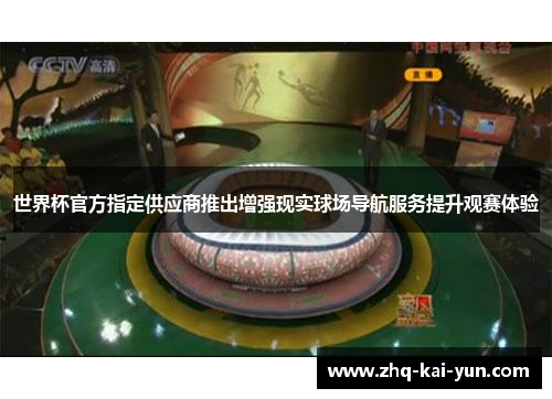 世界杯官方指定供应商推出增强现实球场导航服务提升观赛体验