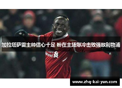 加拉塔萨雷主帅信心十足 盼在主场爆冷击败强敌利物浦