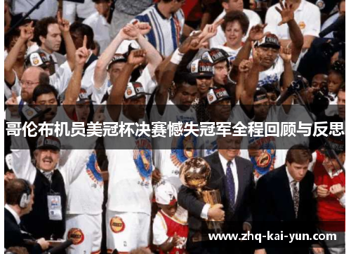 哥伦布机员美冠杯决赛憾失冠军全程回顾与反思