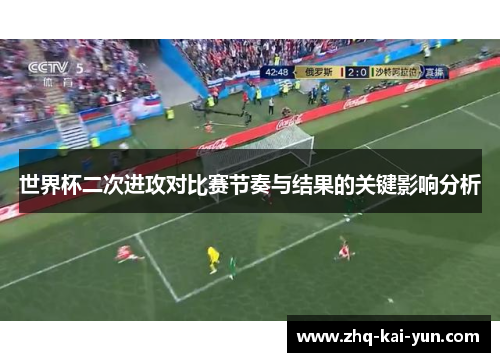世界杯二次进攻对比赛节奏与结果的关键影响分析
